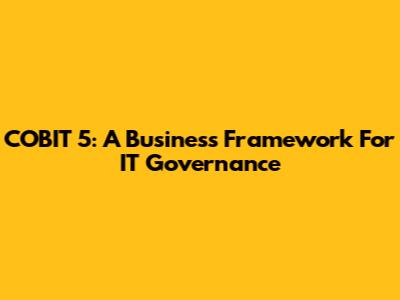 COBIT 5: A Business Framework For IT Governance