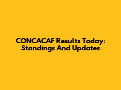 CONCACAF Results Today: Standings And Updates