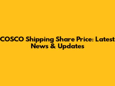 COSCO Shipping Share Price: Latest News & Updates