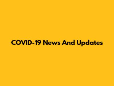 COVID-19 News And Updates