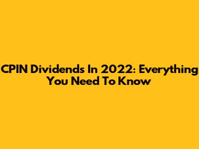 CPIN Dividends In 2022: Everything You Need To Know