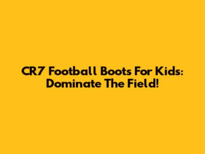 CR7 Football Boots For Kids: Dominate The Field!