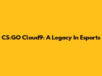 CS:GO Cloud9: A Legacy In Esports