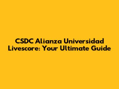 CSDC Alianza Universidad Livescore: Your Ultimate Guide
