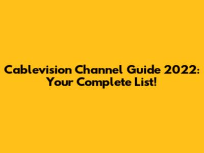 Cablevision Channel Guide 2022: Your Complete List!