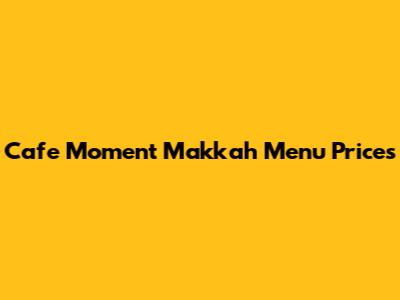 Cafe Moment Makkah Menu Prices