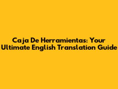 Caja De Herramientas: Your Ultimate English Translation Guide