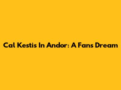 Cal Kestis In Andor: A Fan's Dream