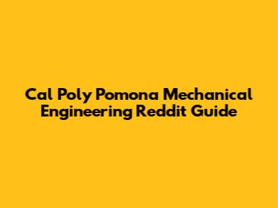 Cal Poly Pomona Mechanical Engineering Reddit Guide