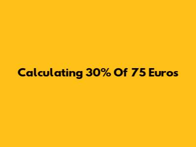 Calculating 30% Of 75 Euros