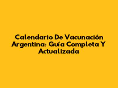Calendario De Vacunación Argentina: Guía Completa Y Actualizada