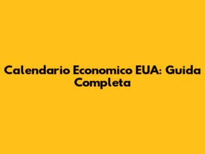 Calendario Economico EUA: Guida Completa