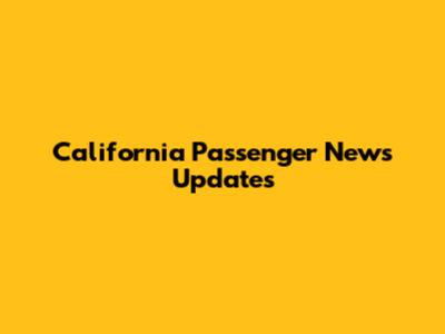 California Passenger News Updates