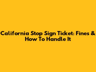 California Stop Sign Ticket: Fines & How To Handle It
