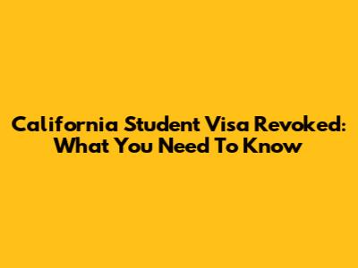 California Student Visa Revoked: What You Need To Know