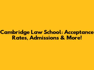 Cambridge Law School: Acceptance Rates, Admissions & More!