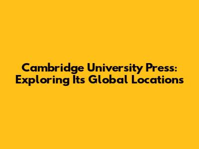 Cambridge University Press: Exploring Its Global Locations