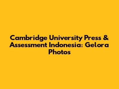 Cambridge University Press & Assessment Indonesia: Gelora Photos