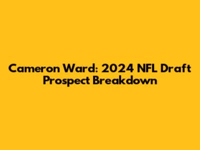 Cameron Ward: 2024 NFL Draft Prospect Breakdown