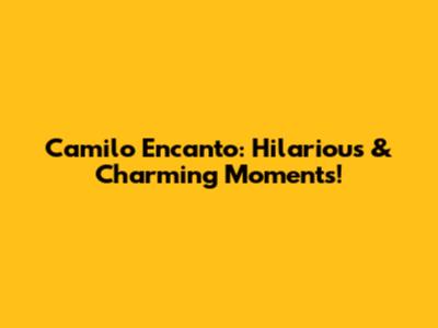 Camilo Encanto: Hilarious & Charming Moments!