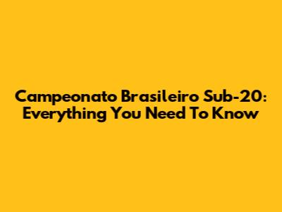 Campeonato Brasileiro Sub-20: Everything You Need To Know
