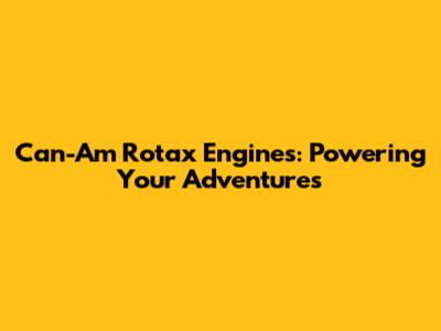 Can-Am Rotax Engines: Powering Your Adventures