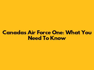 Canada's Air Force One: What You Need To Know