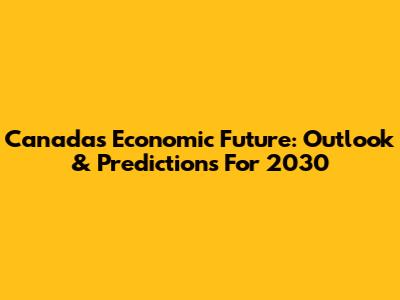 Canada's Economic Future: Outlook & Predictions For 2030