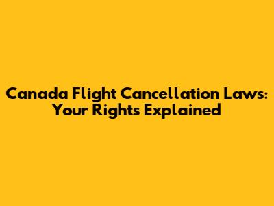 Canada Flight Cancellation Laws: Your Rights Explained