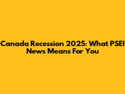 Canada Recession 2025: What PSEI News Means For You