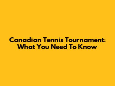 Canadian Tennis Tournament: What You Need To Know