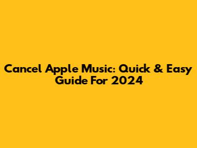 Cancel Apple Music: Quick & Easy Guide For 2024