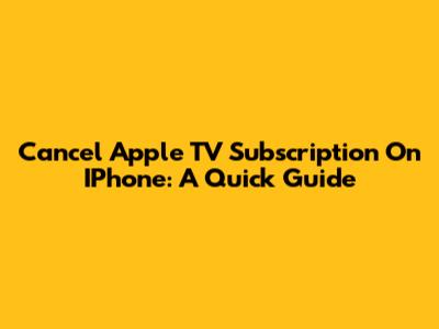 Cancel Apple TV Subscription On IPhone: A Quick Guide