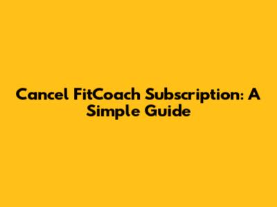 Cancel FitCoach Subscription: A Simple Guide