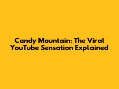Candy Mountain: The Viral YouTube Sensation Explained