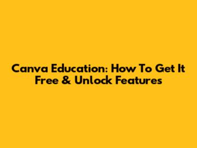Canva Education: How To Get It Free & Unlock Features