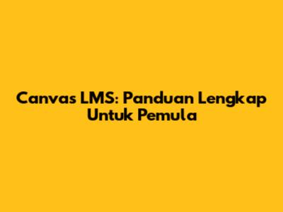 Canvas LMS: Panduan Lengkap Untuk Pemula