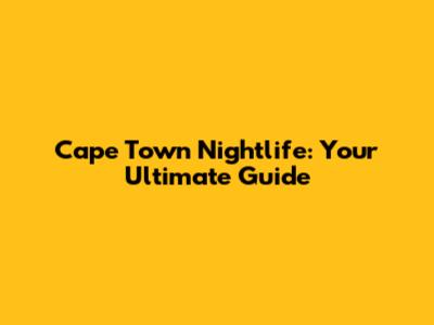 Cape Town Nightlife: Your Ultimate Guide