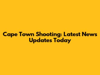 Cape Town Shooting: Latest News Updates Today