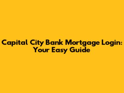 Capital City Bank Mortgage Login: Your Easy Guide