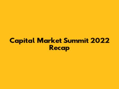 Capital Market Summit 2022 Recap