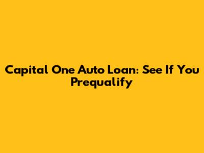 Capital One Auto Loan: See If You Prequalify