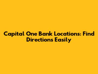 Capital One Bank Locations: Find Directions Easily