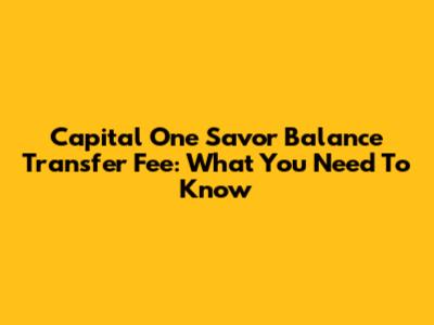 Capital One Savor Balance Transfer Fee: What You Need To Know