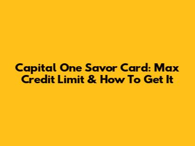 Capital One Savor Card: Max Credit Limit & How To Get It
