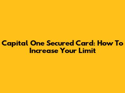 Capital One Secured Card: How To Increase Your Limit