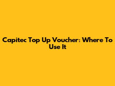 Capitec Top Up Voucher: Where To Use It