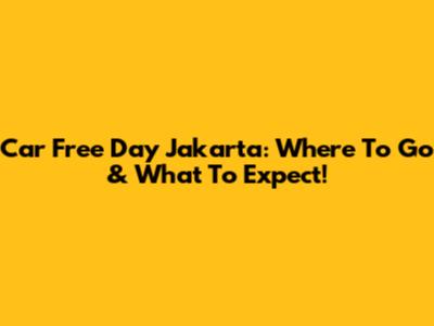 Car Free Day Jakarta: Where To Go & What To Expect!