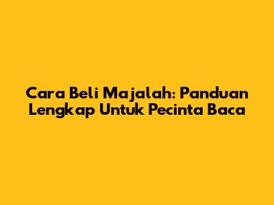 Cara Beli Majalah: Panduan Lengkap Untuk Pecinta Baca