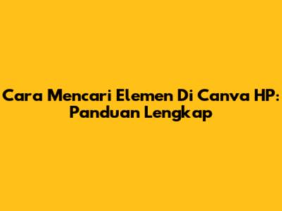 Cara Mencari Elemen Di Canva HP: Panduan Lengkap
